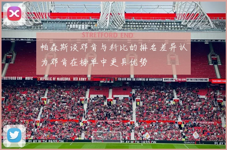帕森斯谈邓肯与科比的排名差异认为邓肯在榜单中更具优势