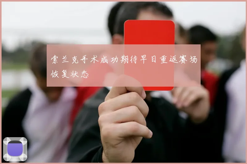 索兰克手术成功期待早日重返赛场恢复状态