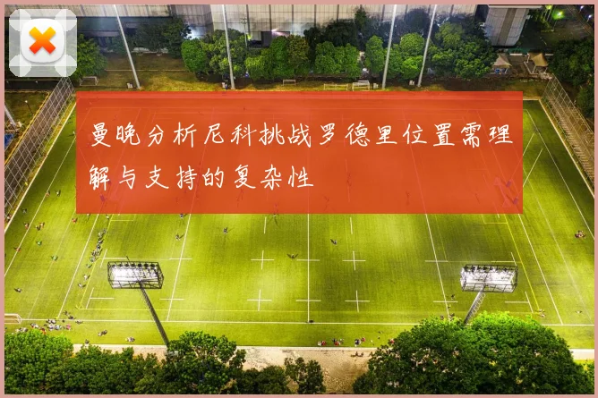 曼晚分析尼科挑战罗德里位置需理解与支持的复杂性