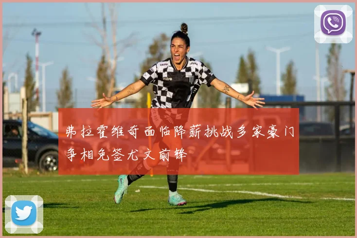 弗拉霍维奇面临降薪挑战多家豪门争相免签尤文前锋