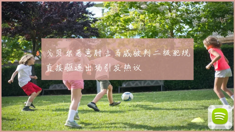 戈贝尔恶意肘击马威被判二级犯规直接驱逐出场引发热议